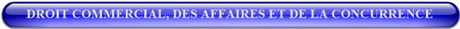 DROIT COMMERCIAL, DES AFFAIRES ET DE LA CONCURRENCE